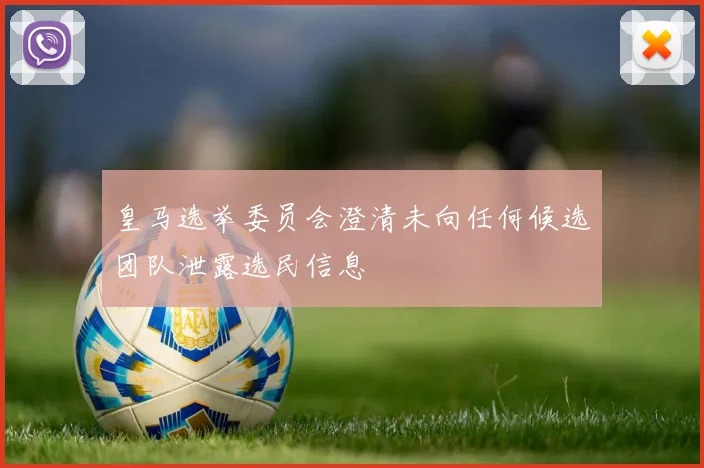 皇马选举委员会澄清未向任何候选团队泄露选民信息